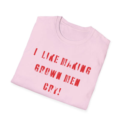 I Like Making Grown Men Cry T-Shirt - Bold, Fun, and Totally Unapologetic!