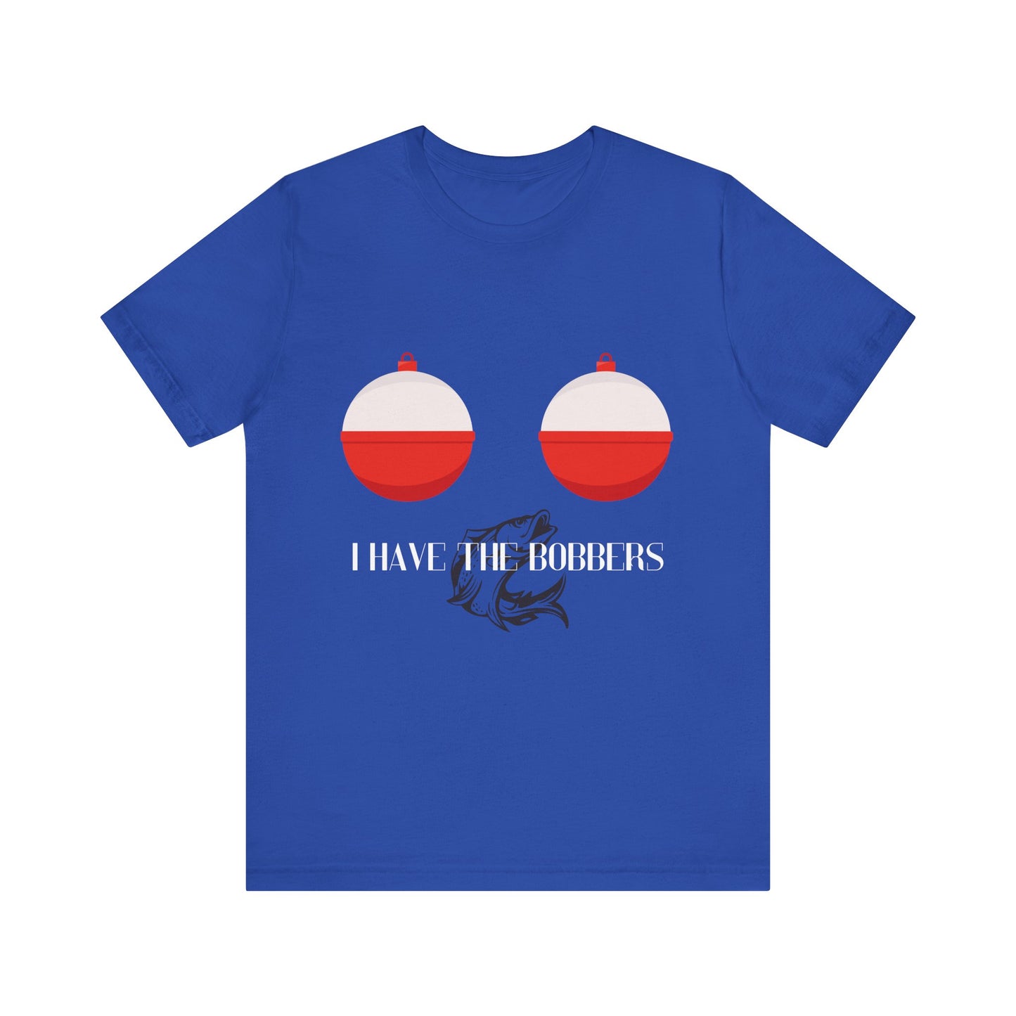 I Have the Bobbers T-Shirt - Reel Fun, with a Twist of Humor!