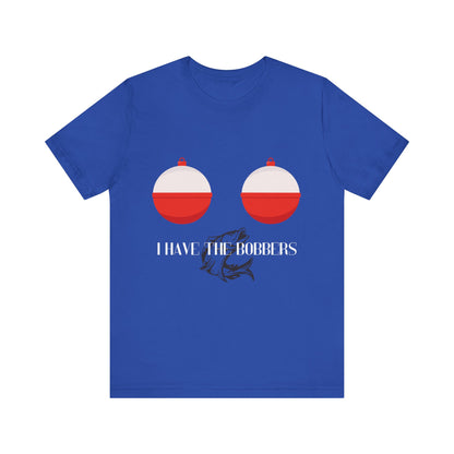 I Have the Bobbers T-Shirt - Reel Fun, with a Twist of Humor!