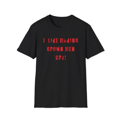 I Like Making Grown Men Cry T-Shirt - Bold, Fun, and Totally Unapologetic!