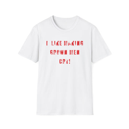 I Like Making Grown Men Cry T-Shirt - Bold, Fun, and Totally Unapologetic!