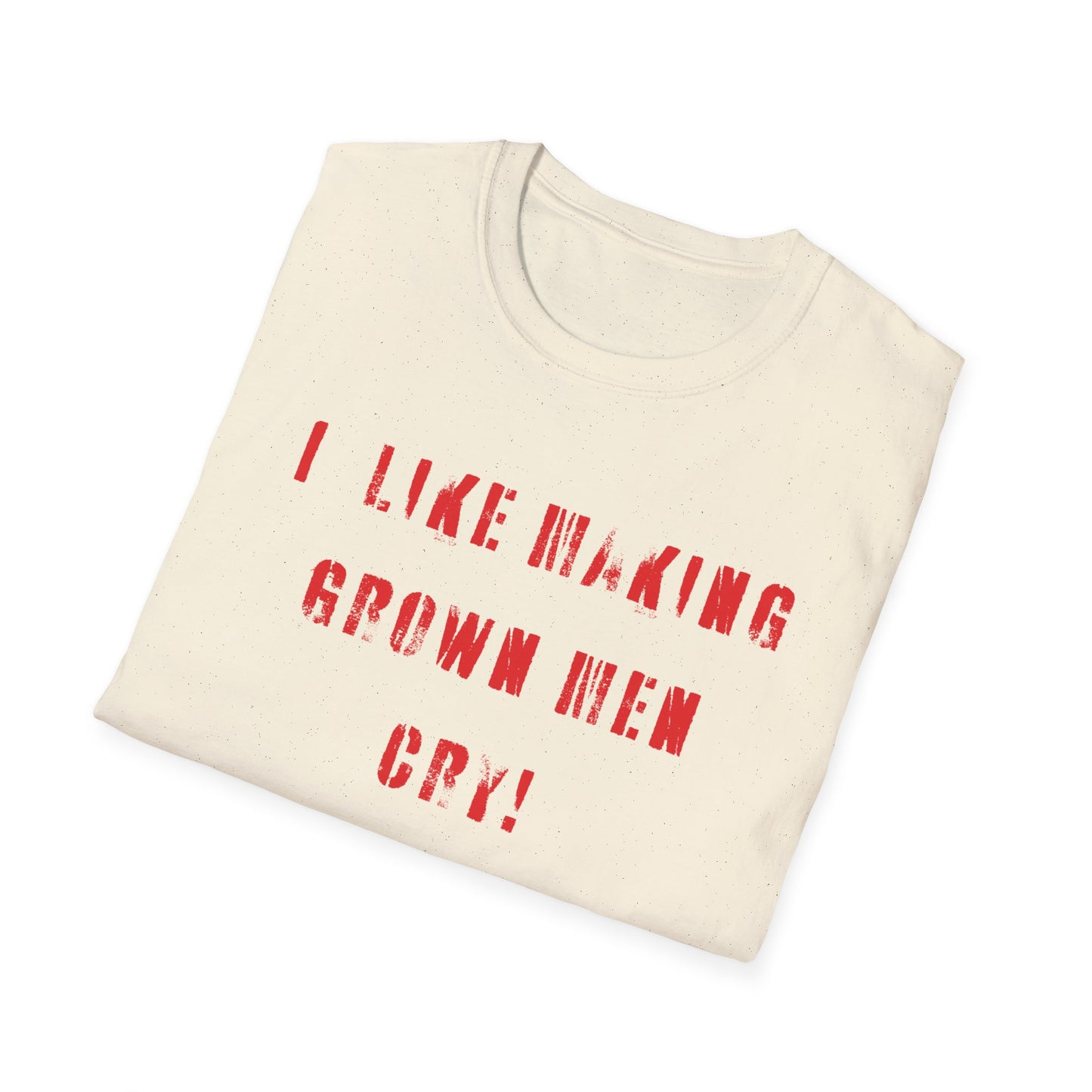 I Like Making Grown Men Cry T-Shirt - Bold, Fun, and Totally Unapologetic!