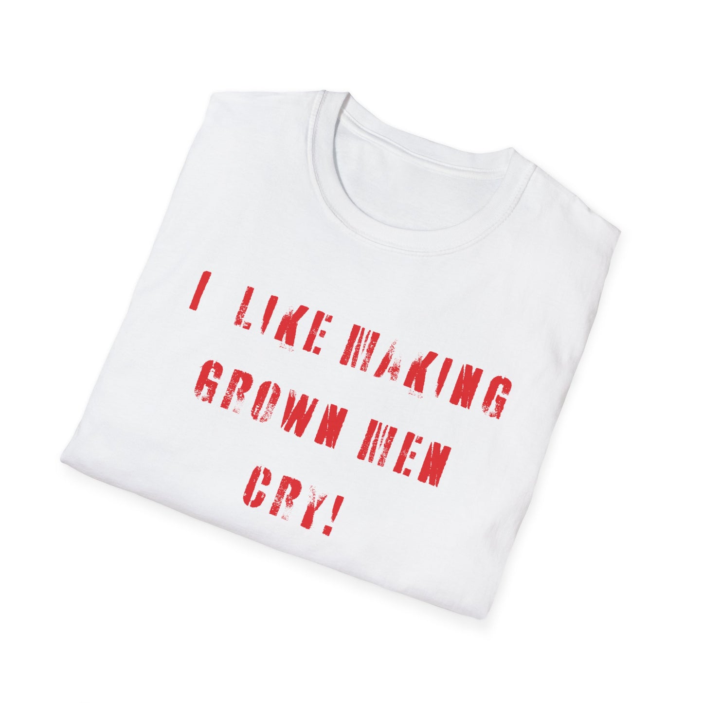 I Like Making Grown Men Cry T-Shirt - Bold, Fun, and Totally Unapologetic!