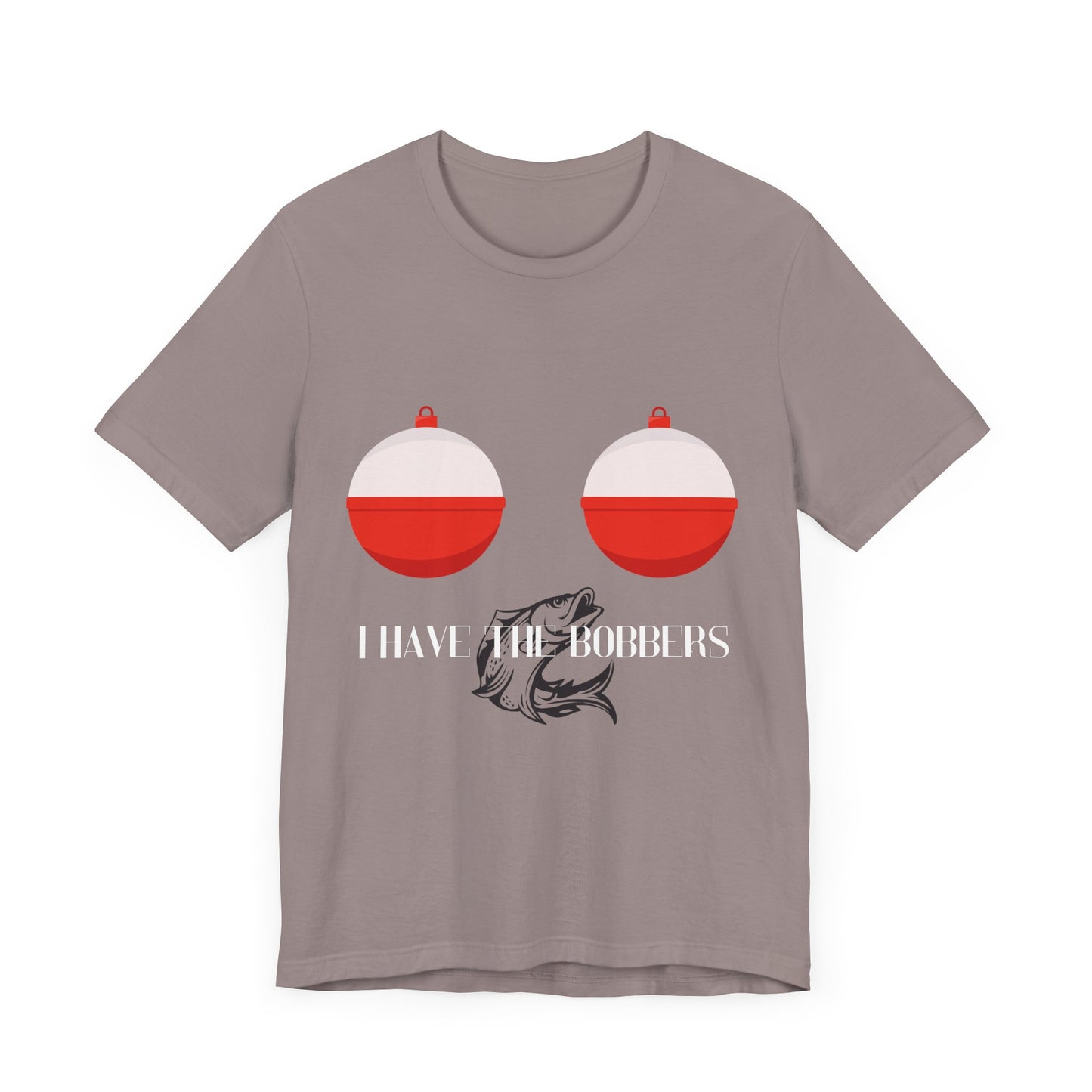 I Have the Bobbers T-Shirt - Reel Fun, with a Twist of Humor!