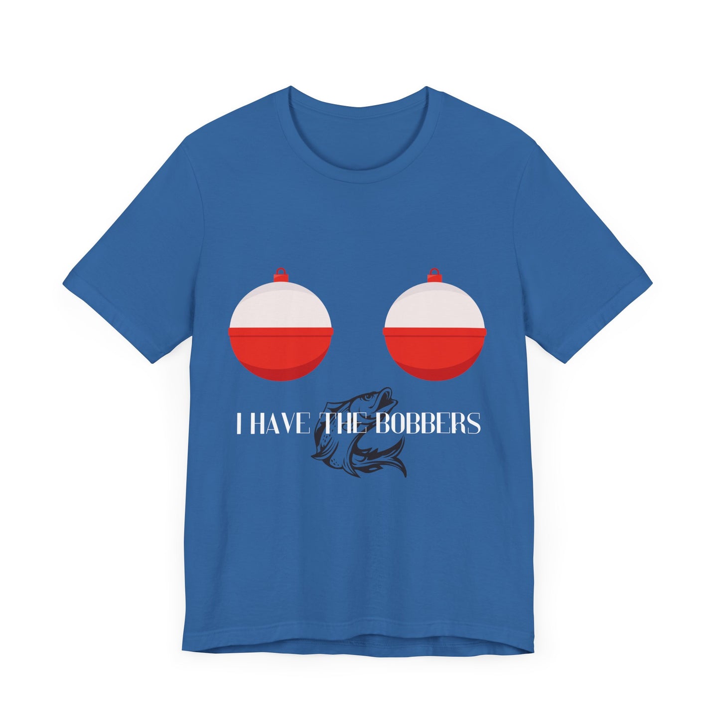 I Have the Bobbers T-Shirt - Reel Fun, with a Twist of Humor!