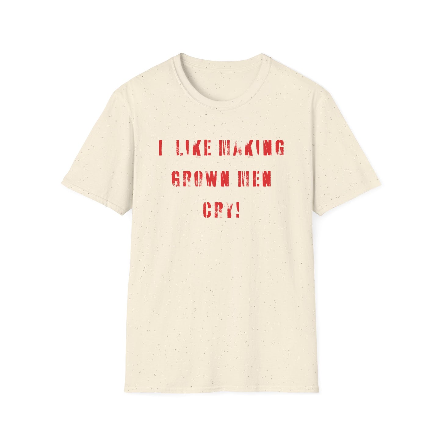 I Like Making Grown Men Cry T-Shirt - Bold, Fun, and Totally Unapologetic!