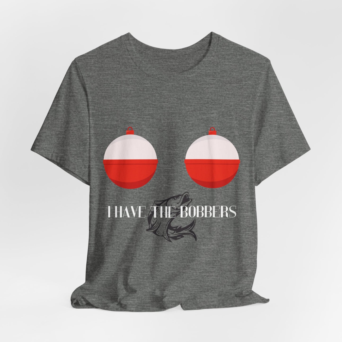 I Have the Bobbers T-Shirt - Reel Fun, with a Twist of Humor!