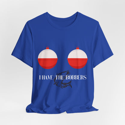 I Have the Bobbers T-Shirt - Reel Fun, with a Twist of Humor!