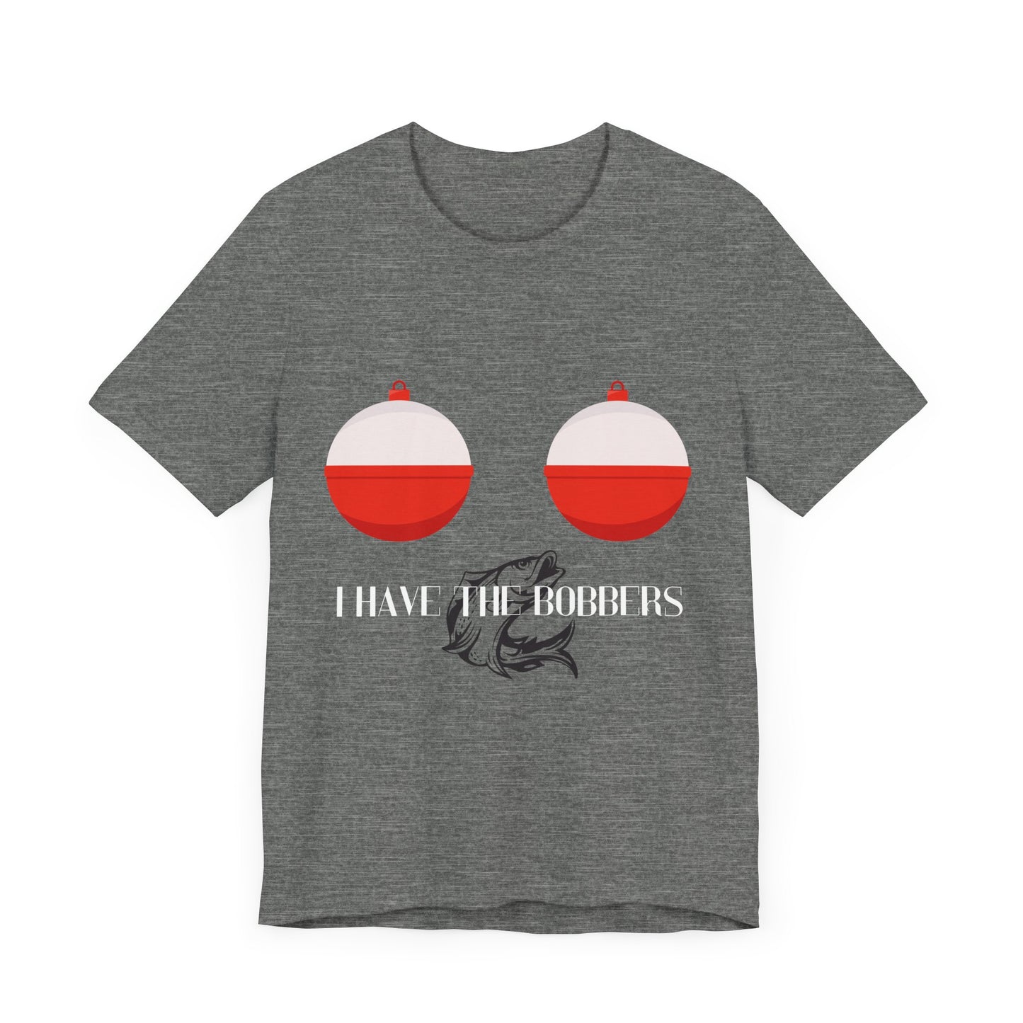 I Have the Bobbers T-Shirt - Reel Fun, with a Twist of Humor!