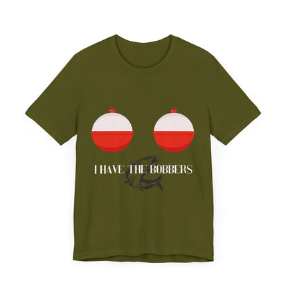 I Have the Bobbers T-Shirt - Reel Fun, with a Twist of Humor!