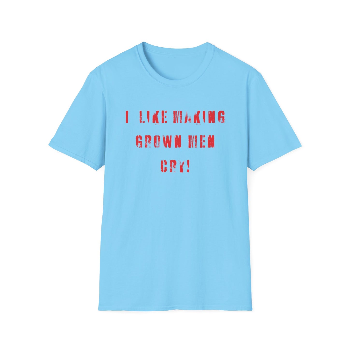 I Like Making Grown Men Cry T-Shirt - Bold, Fun, and Totally Unapologetic!