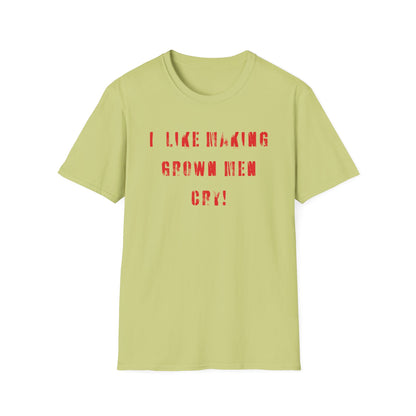 I Like Making Grown Men Cry T-Shirt - Bold, Fun, and Totally Unapologetic!